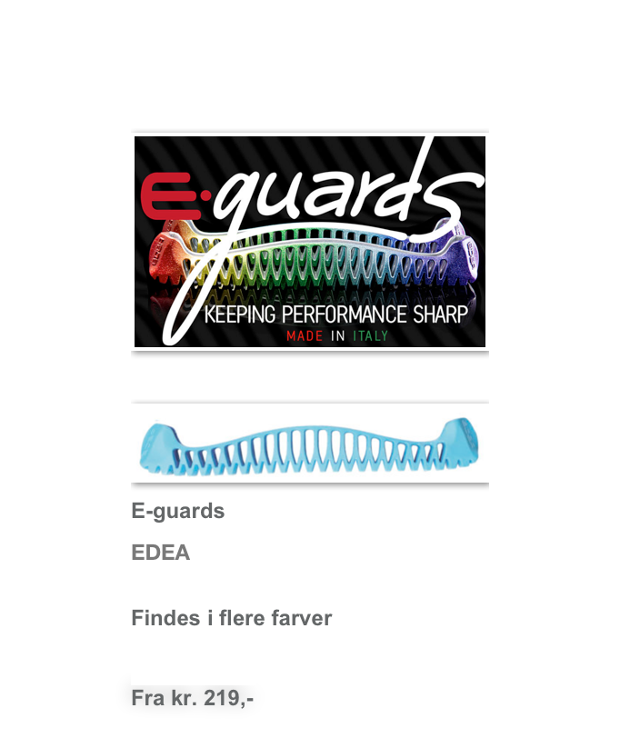 
￼

￼
E-guards
EDEA Findes i flere farver
Se mere her
Fra kr. 219,-  